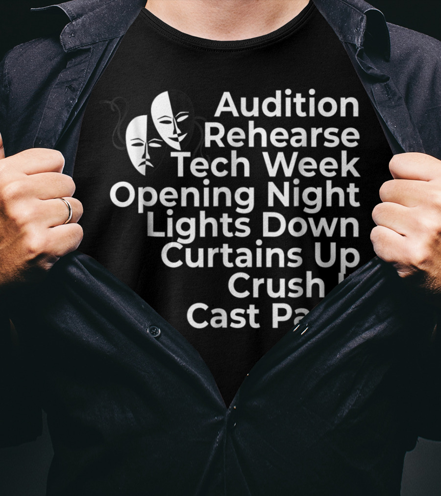 Audition Rehearse Tech Week Opening Night Lights Down Curtains Up Crush It Cast Party Theatre Broadway Actor Musical Dir T-Shirt