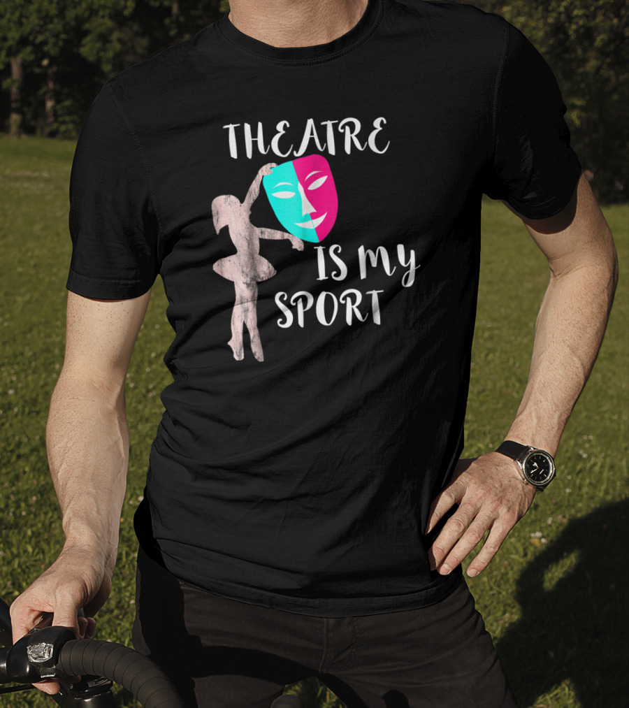 Theatre Is My Sport Thespian Actress Drama Masks T-Shirt