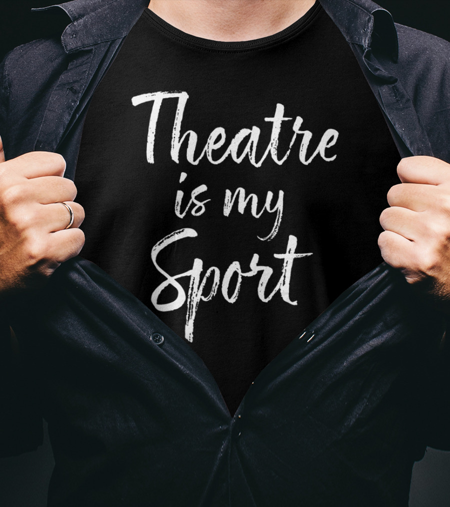 Theatre Is My Sport Funny Actor T-Shirt