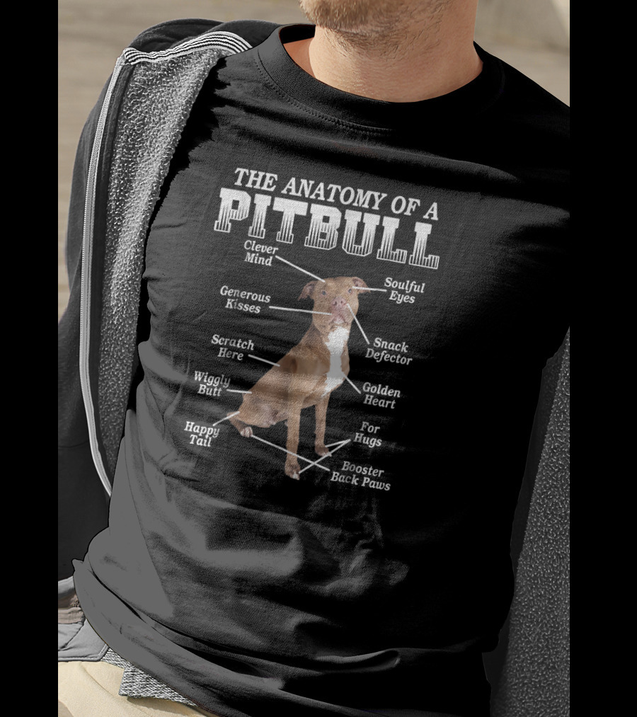 The Anatomy Of A Pit Bull Clever Mind Soulful Eyes Generous Kisses Snack Defector Golden Heart For Hugs Booster Back Paws Wiggly Butt Scratch Here Happy Tail T-Shirt