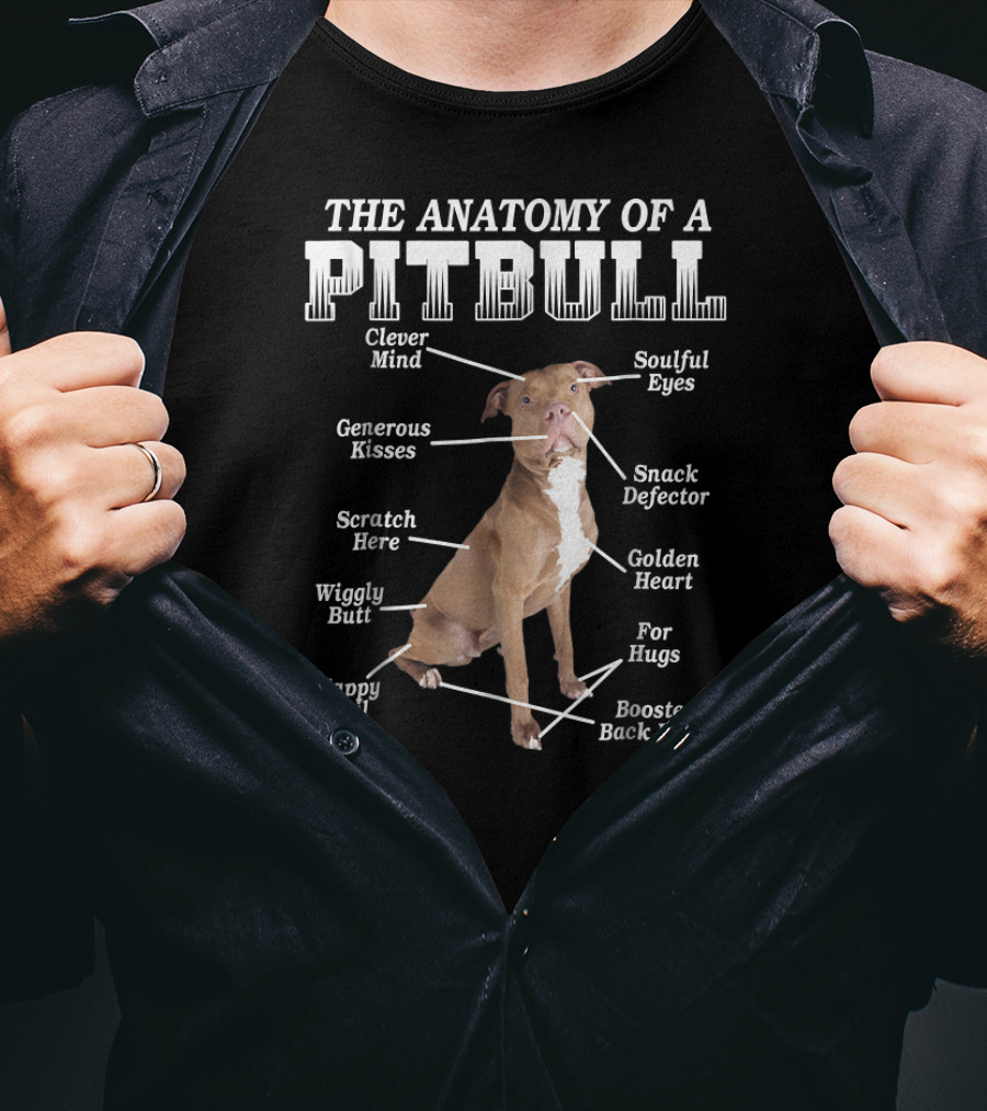 The Anatomy Of A Pit Bull Clever Mind Soulful Eyes Generous Kisses Snack Defector Golden Heart For Hugs Booster Back Paws Wiggly Butt Scratch Here Happy Tail T-Shirt