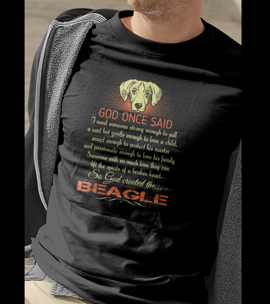 God Once Said I Need Someone Strong Smart Passionate With So Much Love God Created The Beagle T-Shirt