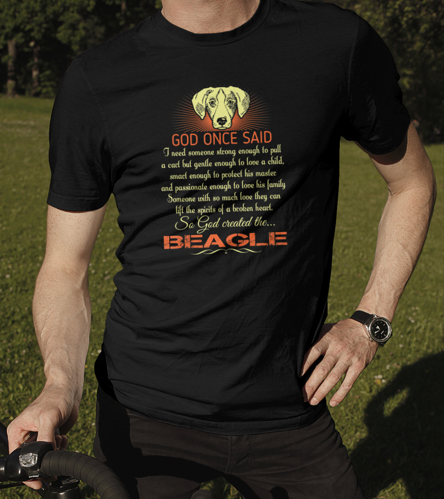 God Once Said I Need Someone Strong Smart Passionate With So Much Love God Created The Beagle T-Shirt