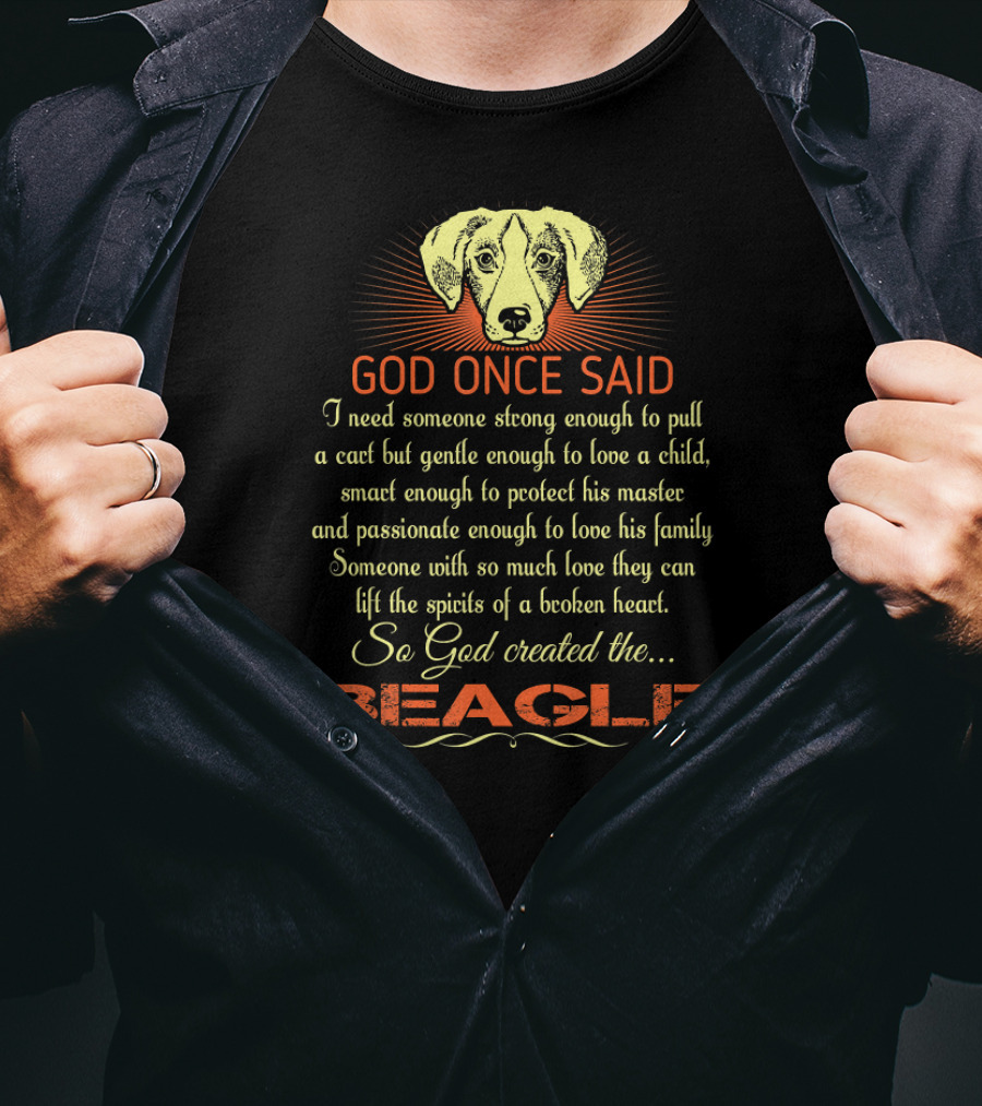 God Once Said I Need Someone Strong Smart Passionate With So Much Love God Created The Beagle T-Shirt