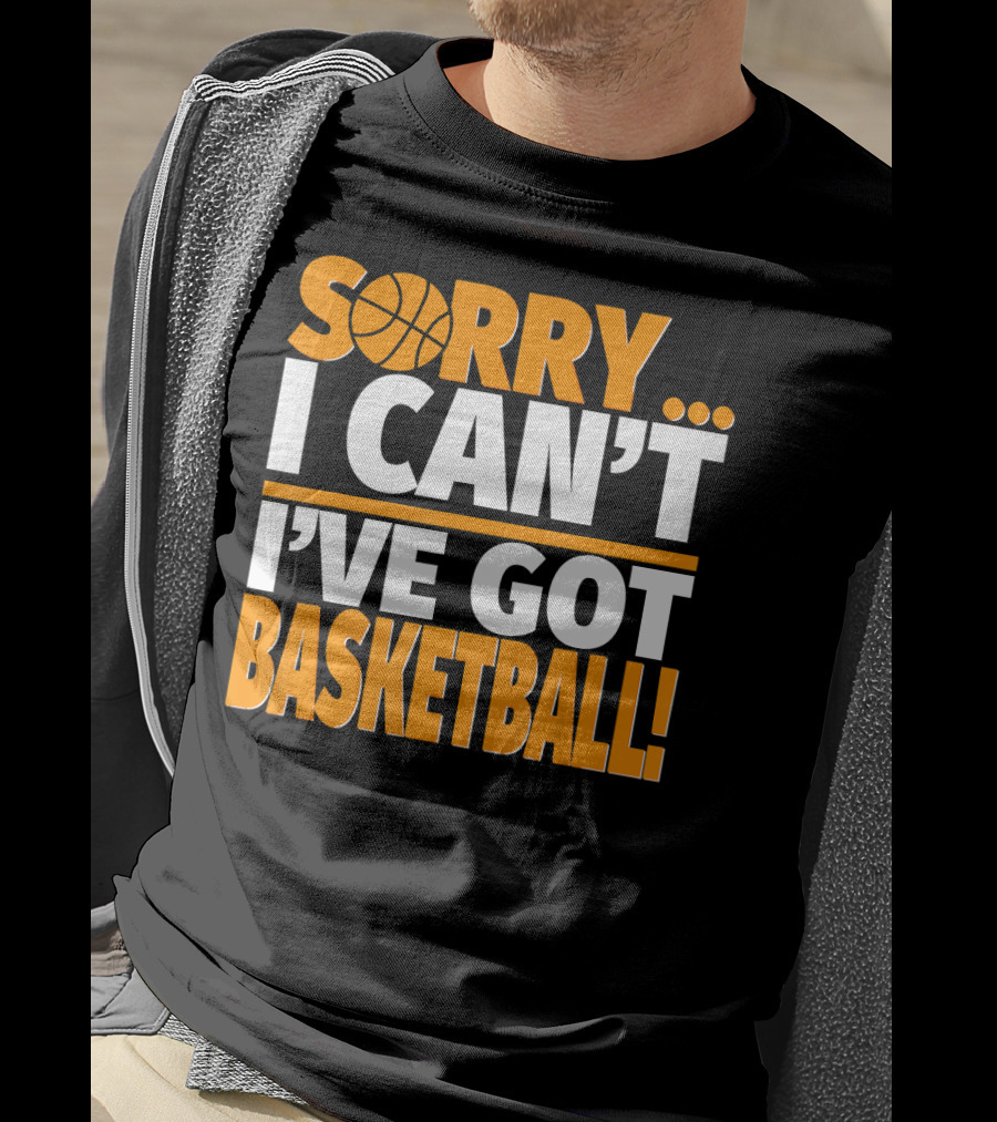 Sorry I Can't I've Got Basketball T-Shirt