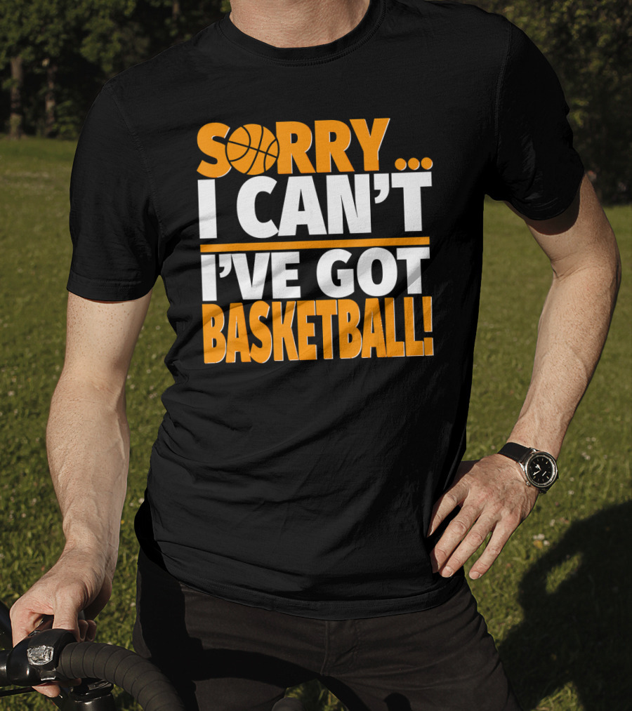 Sorry I Can't I've Got Basketball T-Shirt