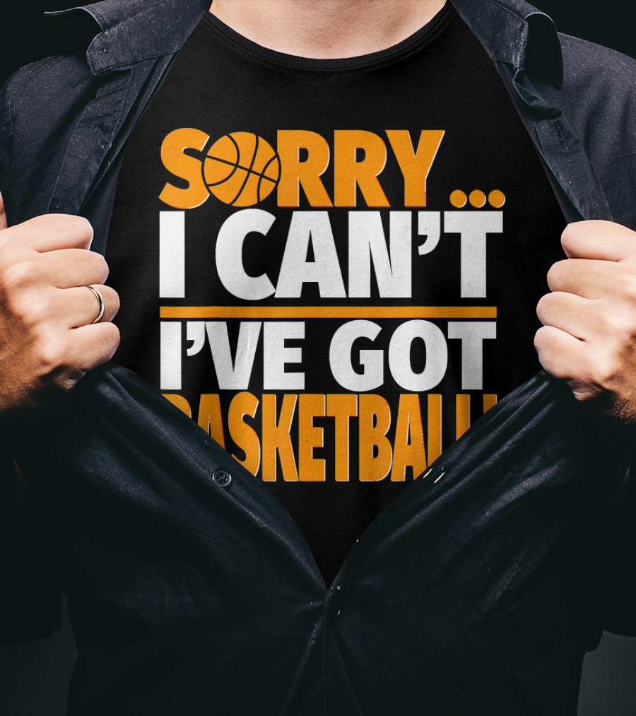 Sorry I Can't I've Got Basketball T-Shirt