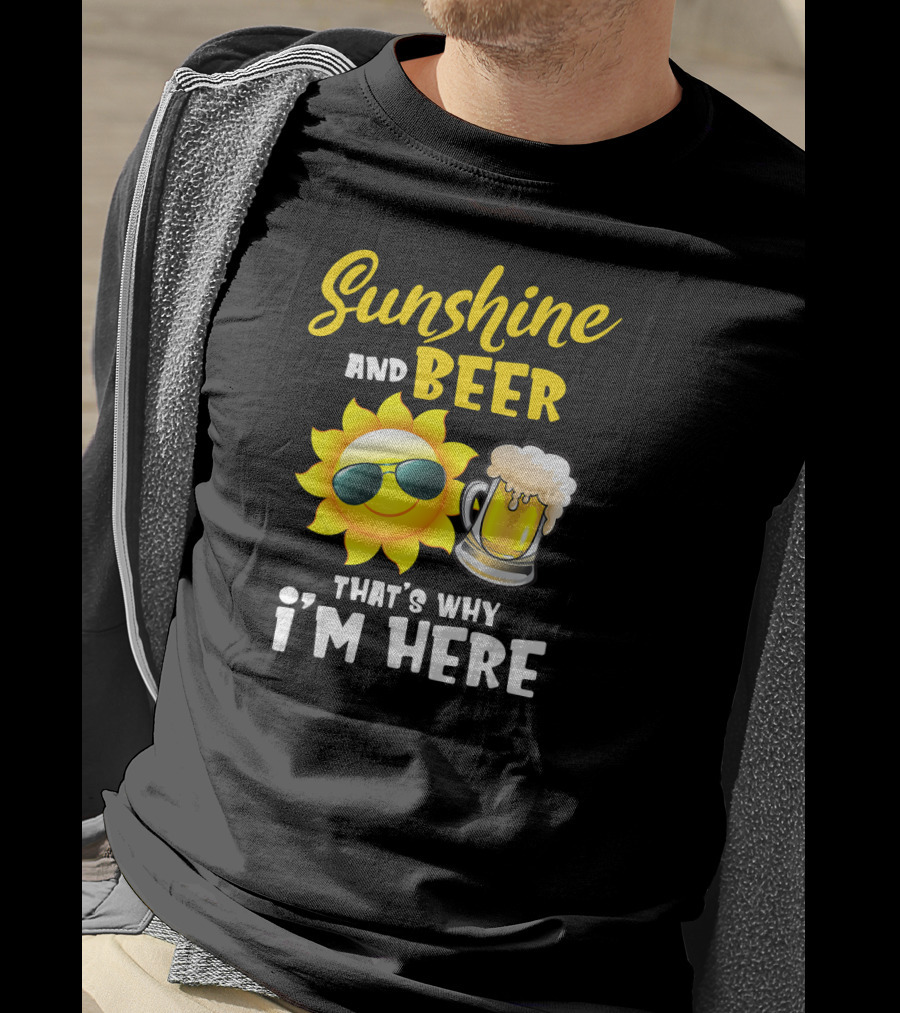 Sunshine And Beer Sun With Sunglasses And Beer Mug That's Why I'm Here T-Shirt