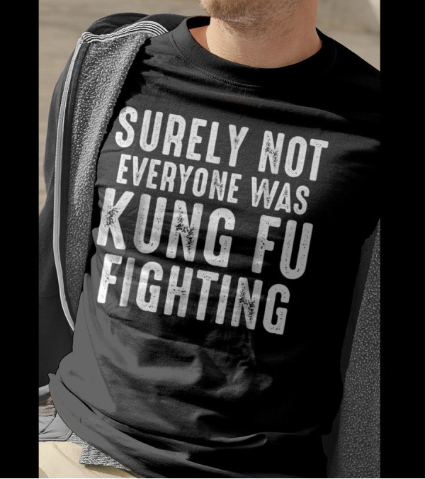 Surely Not Everyone Was Kung Fu Fighting Text T-Shirt