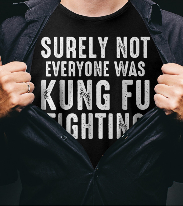 Surely Not Everyone Was Kung Fu Fighting Text T-Shirt