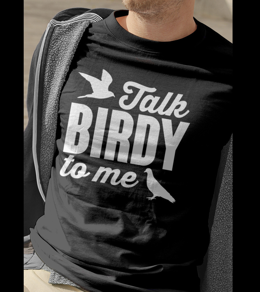 Talk Birdy To Me Funny Bird T-Shirt