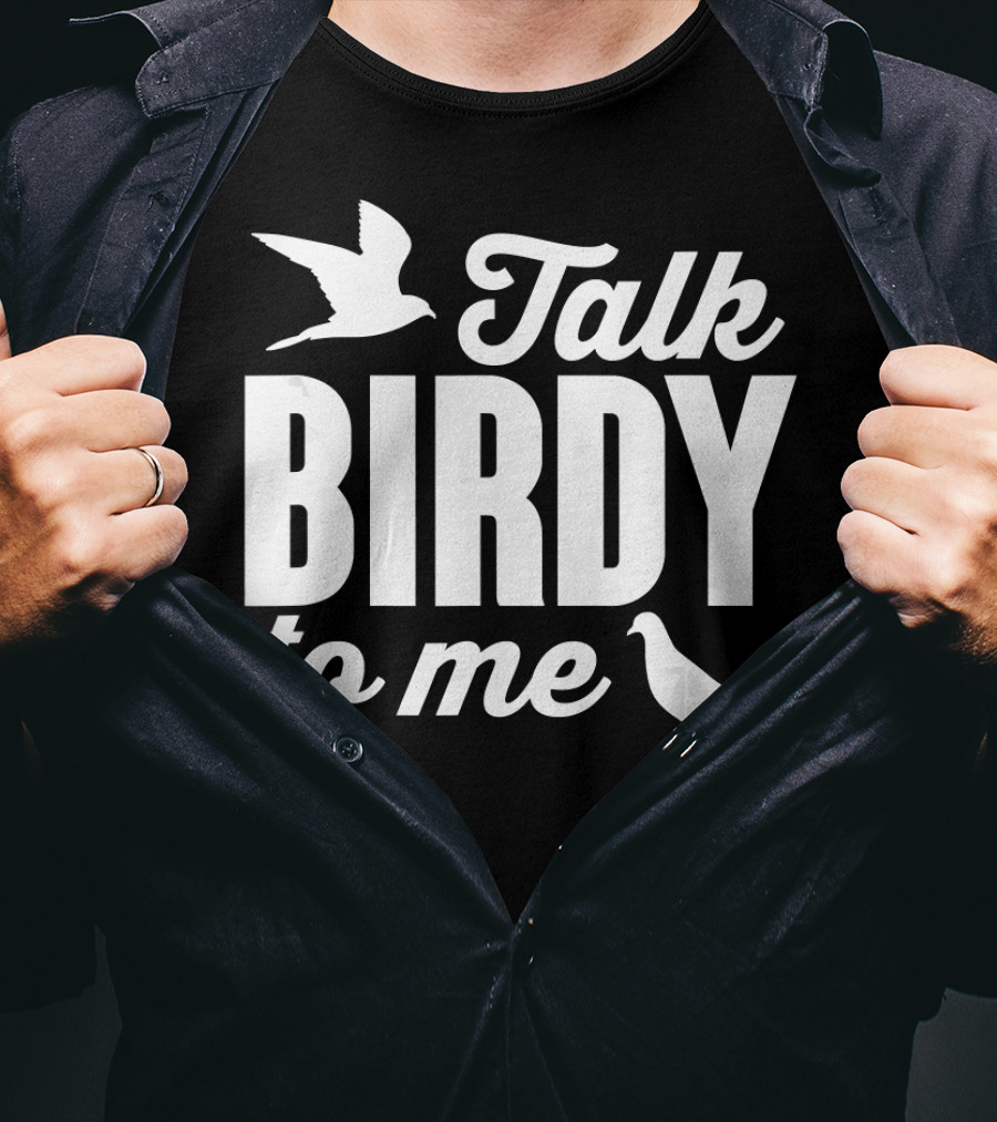 Talk Birdy To Me Funny Bird T-Shirt