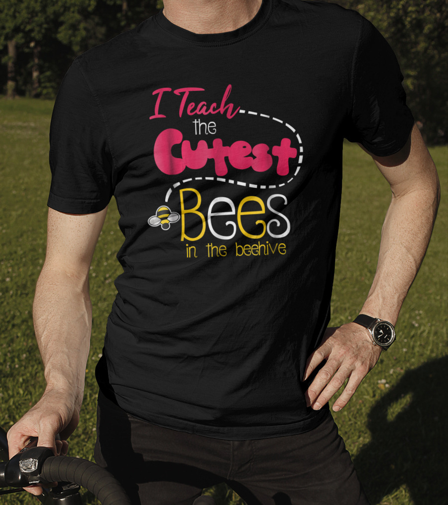 I Teach The Cutest Bees In The Beehive T-Shirt