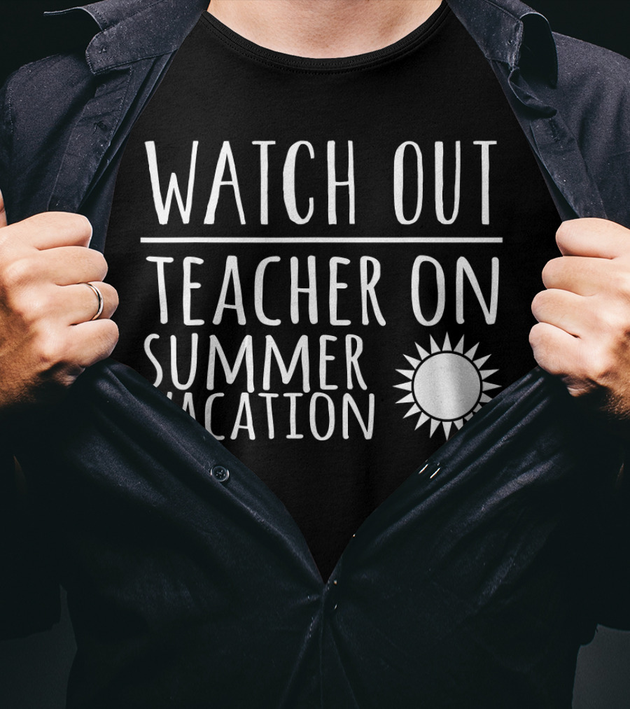 Watch Out Teacher On Summer Vacation Sun T-Shirt