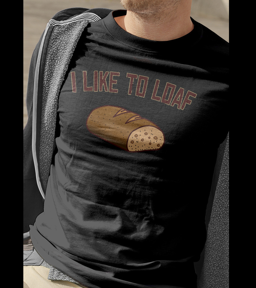 I Like To Loaf Funny Bread Baking Pun With Bread T-Shirt