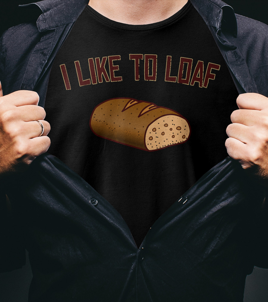I Like To Loaf Funny Bread Baking Pun With Bread T-Shirt