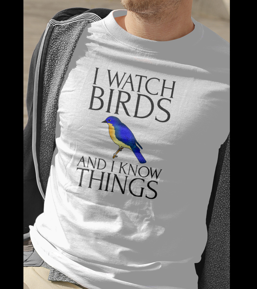I Watch Birds And I Know Things T-Shirt