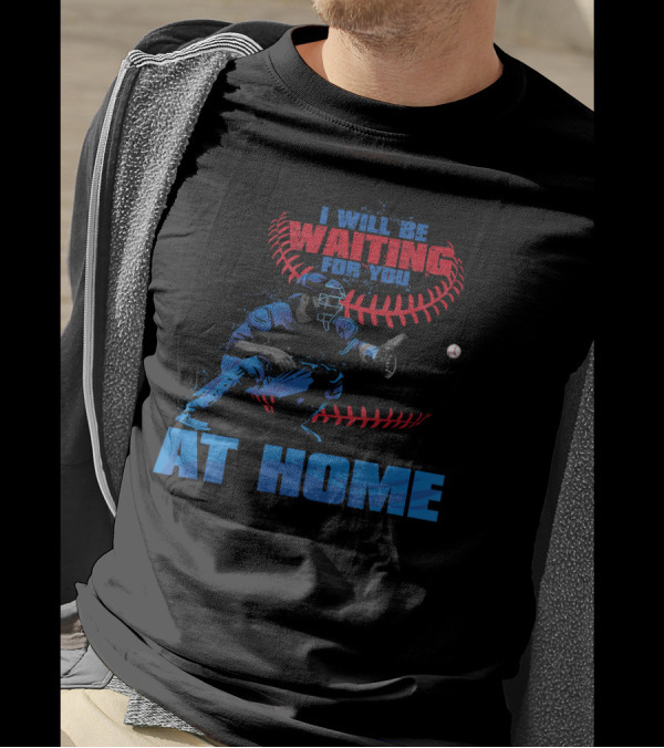 I Will Be Waiting For You At Home Catcher Baseball T-Shirt