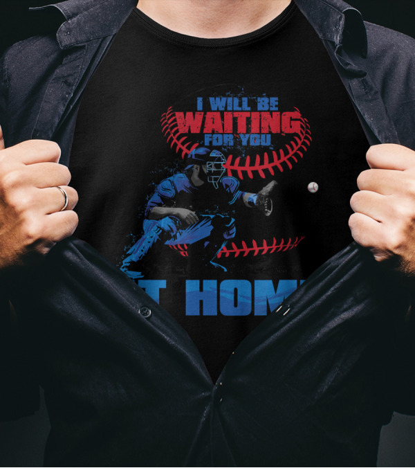 I Will Be Waiting For You At Home Catcher Baseball T-Shirt