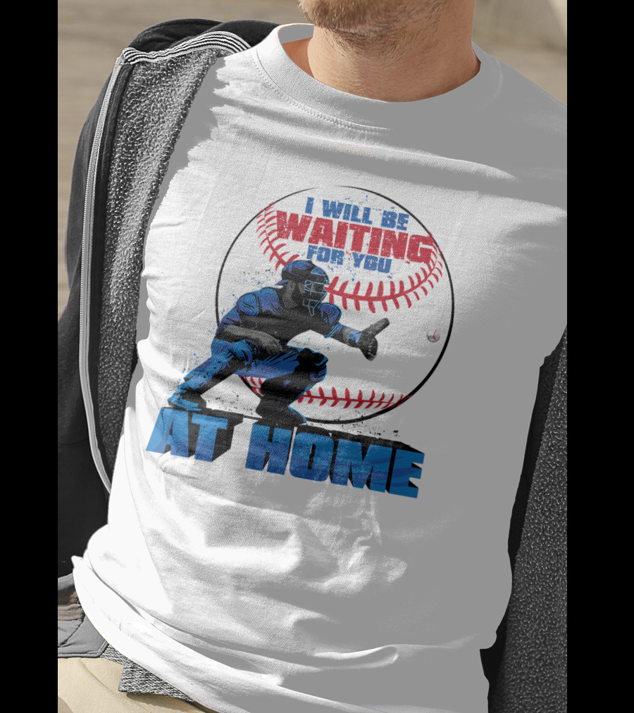 I Will Be Waiting For You At Home Catcher Baseball T-Shirt
