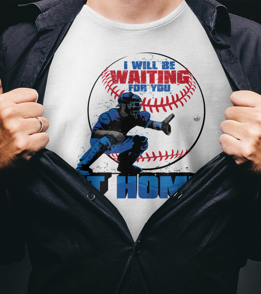 I Will Be Waiting For You At Home Catcher Baseball T-Shirt