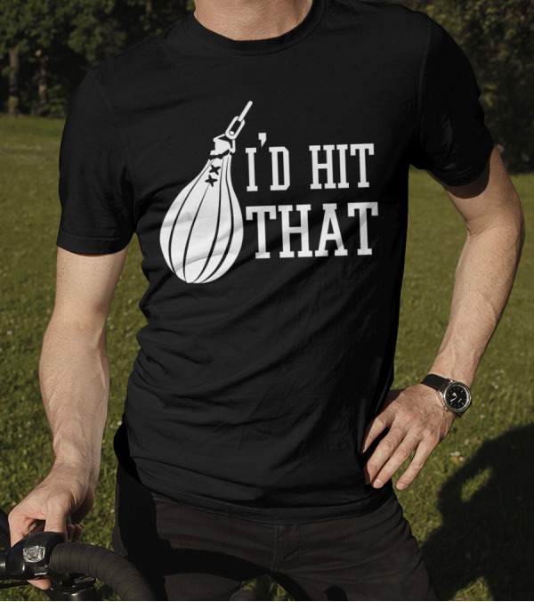 I'd Hit That Speed Bag Boxing Glove Humor T-Shirt
