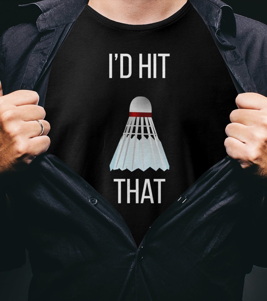 I'd Hit That Badminton Shuttlecock Humor T-Shirt