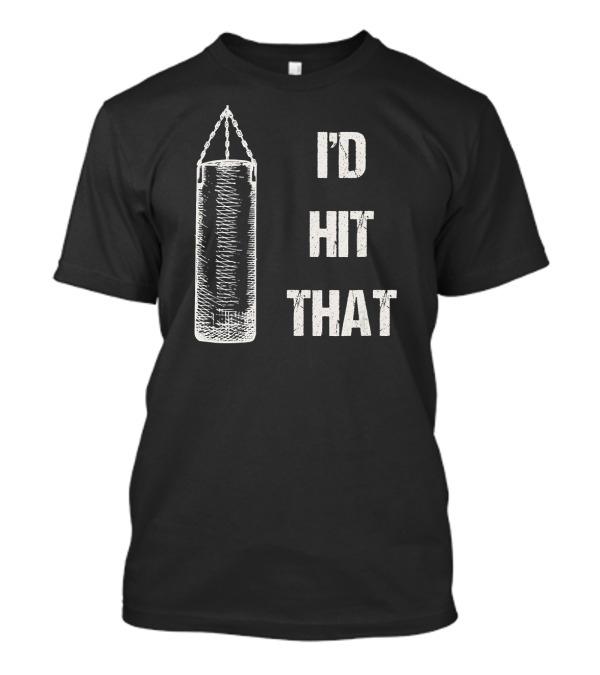 I'd Hit That Punching Bag Boxing T-Shirt