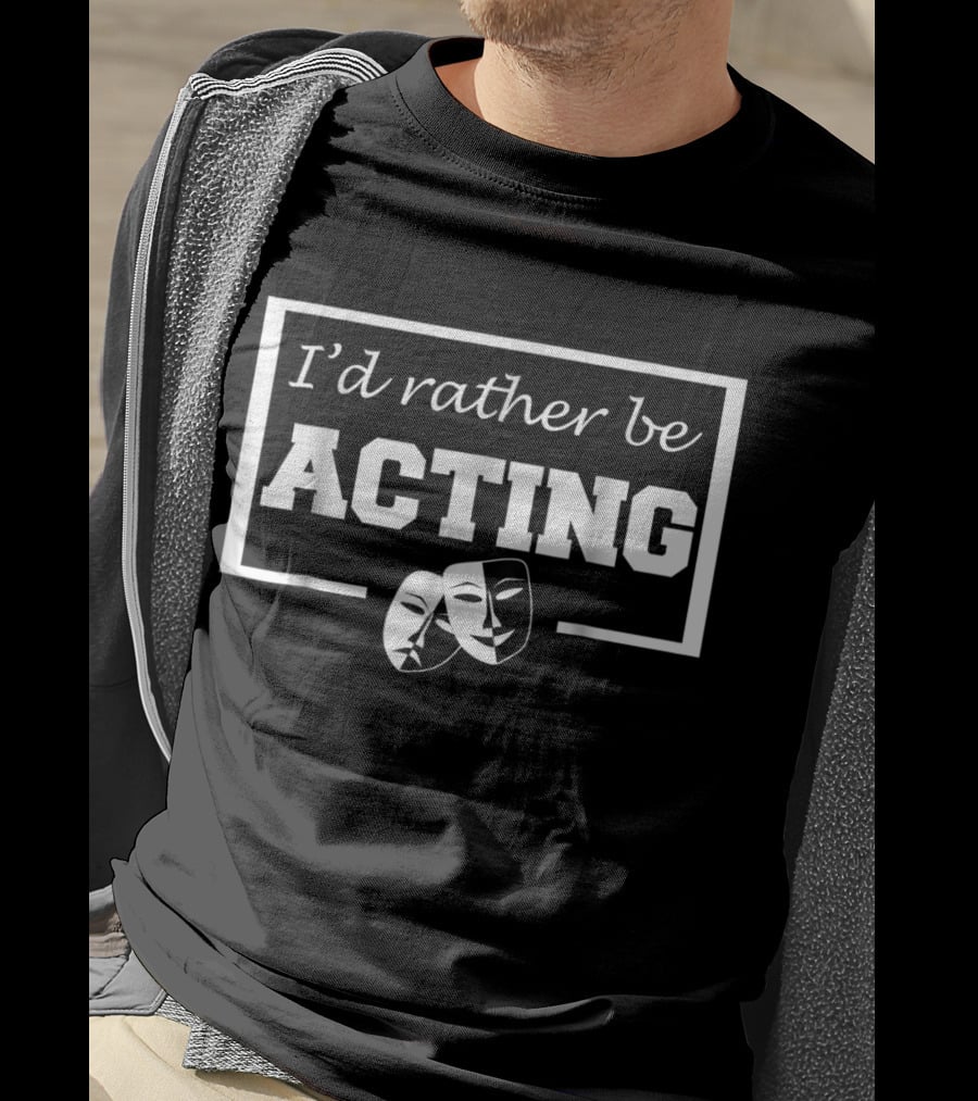 I'd Rather Be Acting Comedy And Tragedy Theatre Masks T-Shirt