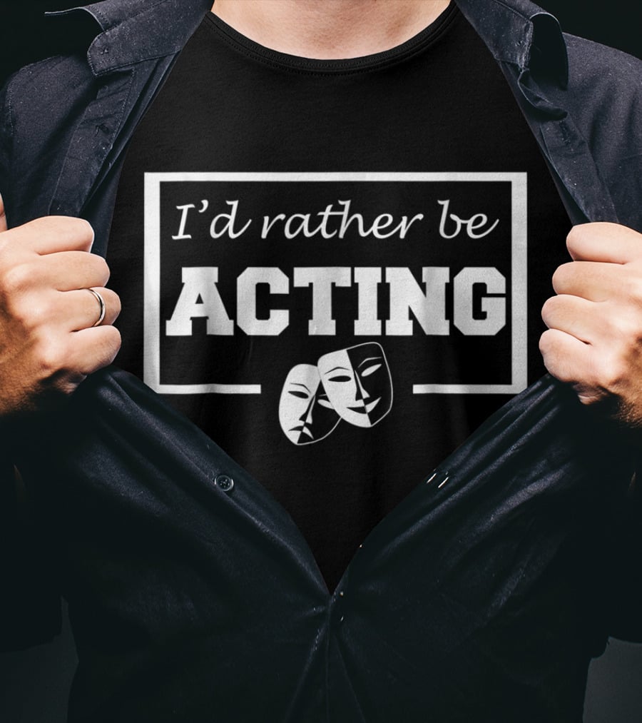 I'd Rather Be Acting Comedy And Tragedy Theatre Masks T-Shirt