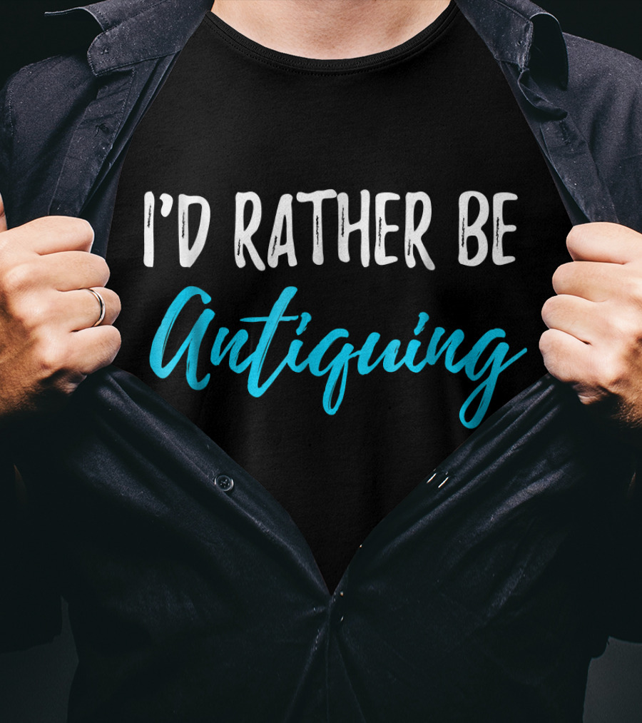 I’d Rather Be Antiquing T-Shirt