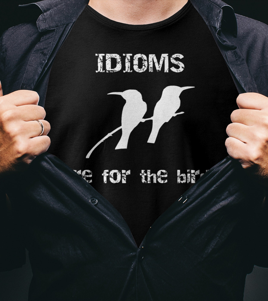 Idioms Are For The Birds Funny Bird T-Shirt