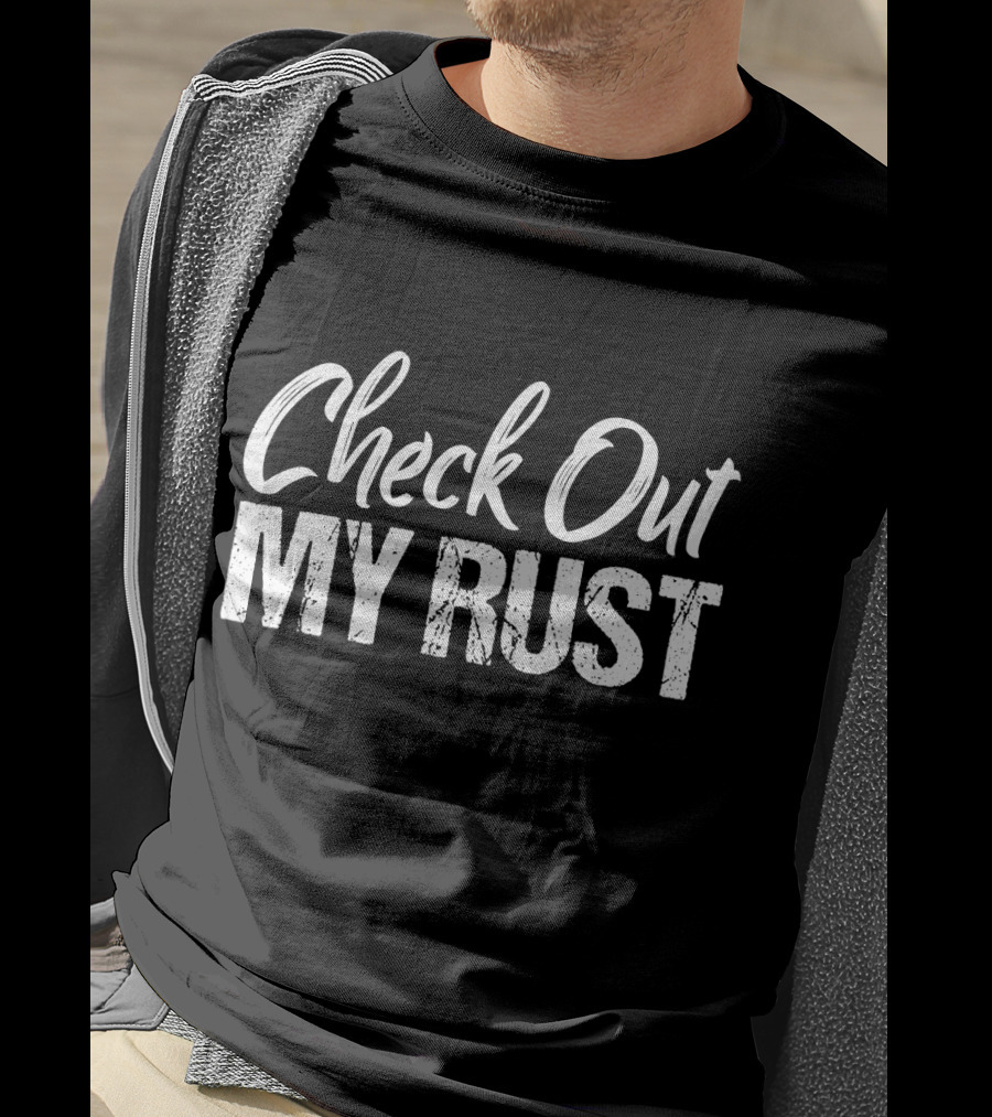 Check Out My Rust Junking T-Shirt