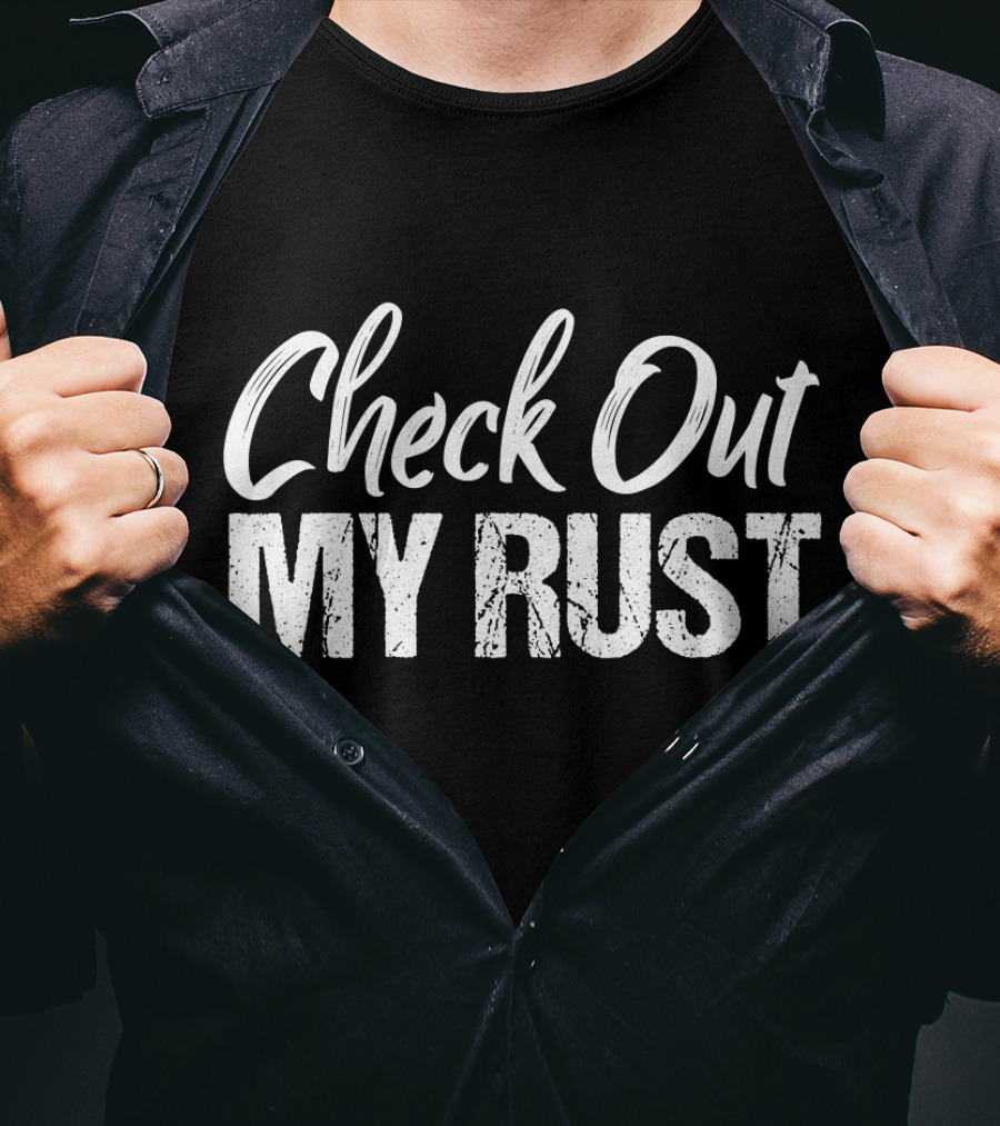 Check Out My Rust Junking T-Shirt