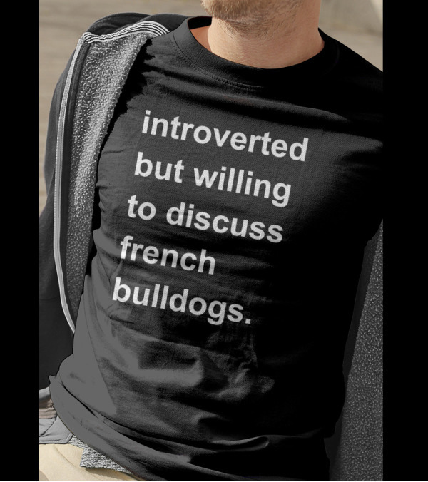 Introverted But Willing To Discuss French Bulldogs T-Shirt
