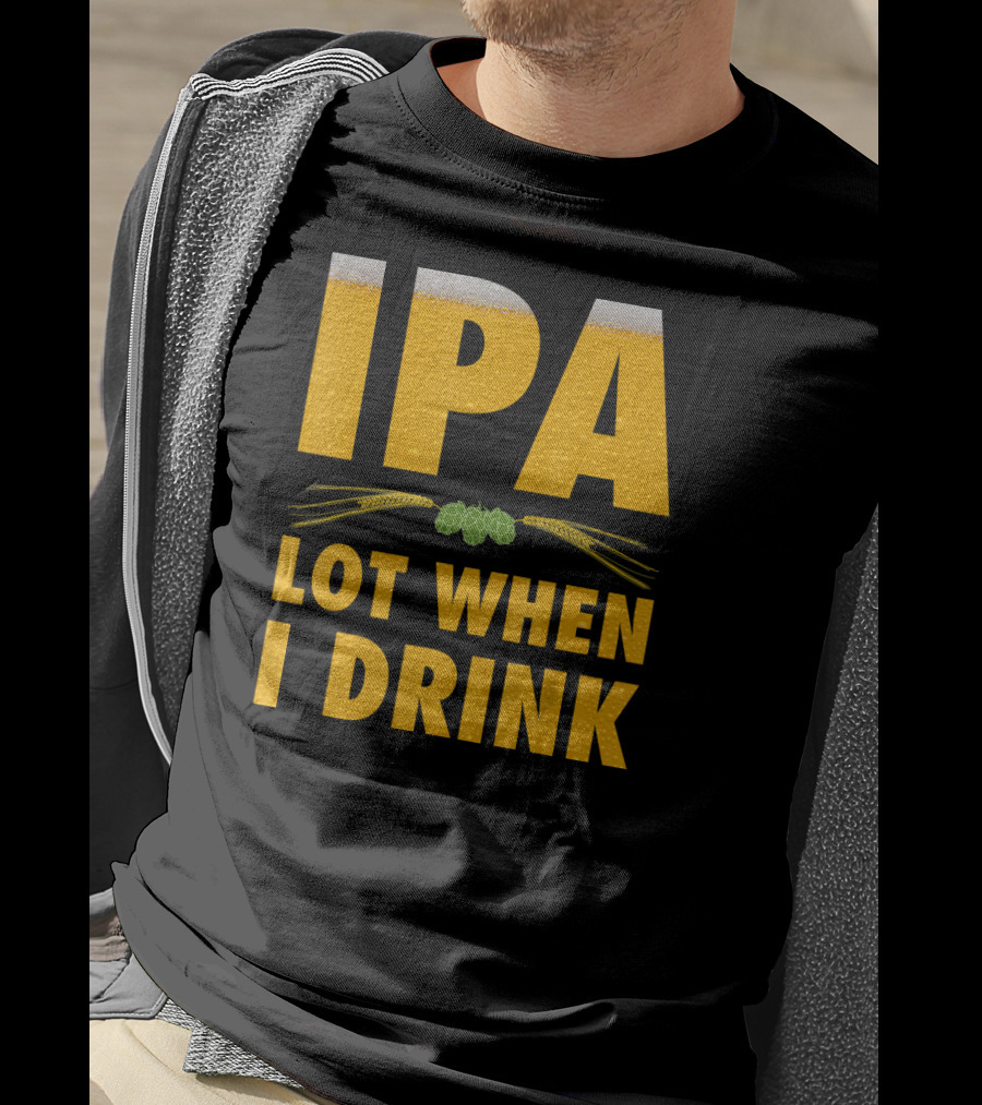IPA Lot When I Drink Beer Hops And Barley T-Shirt