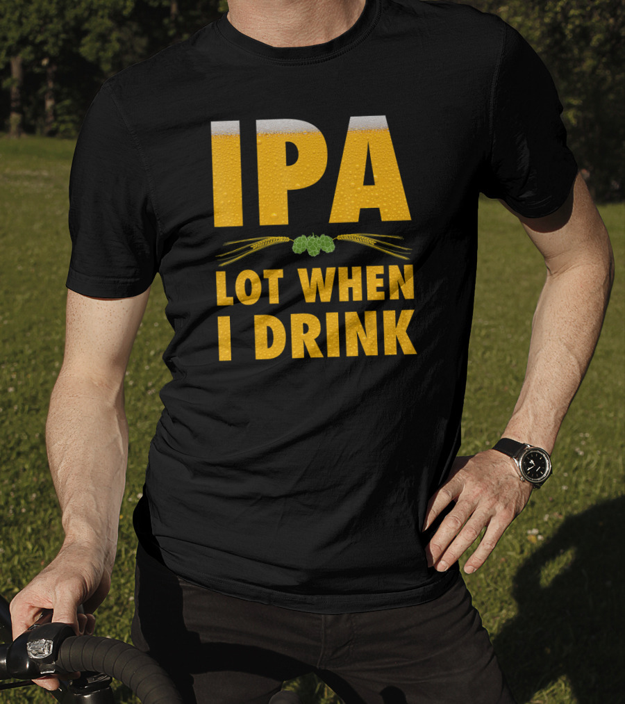 IPA Lot When I Drink Beer Hops And Barley T-Shirt