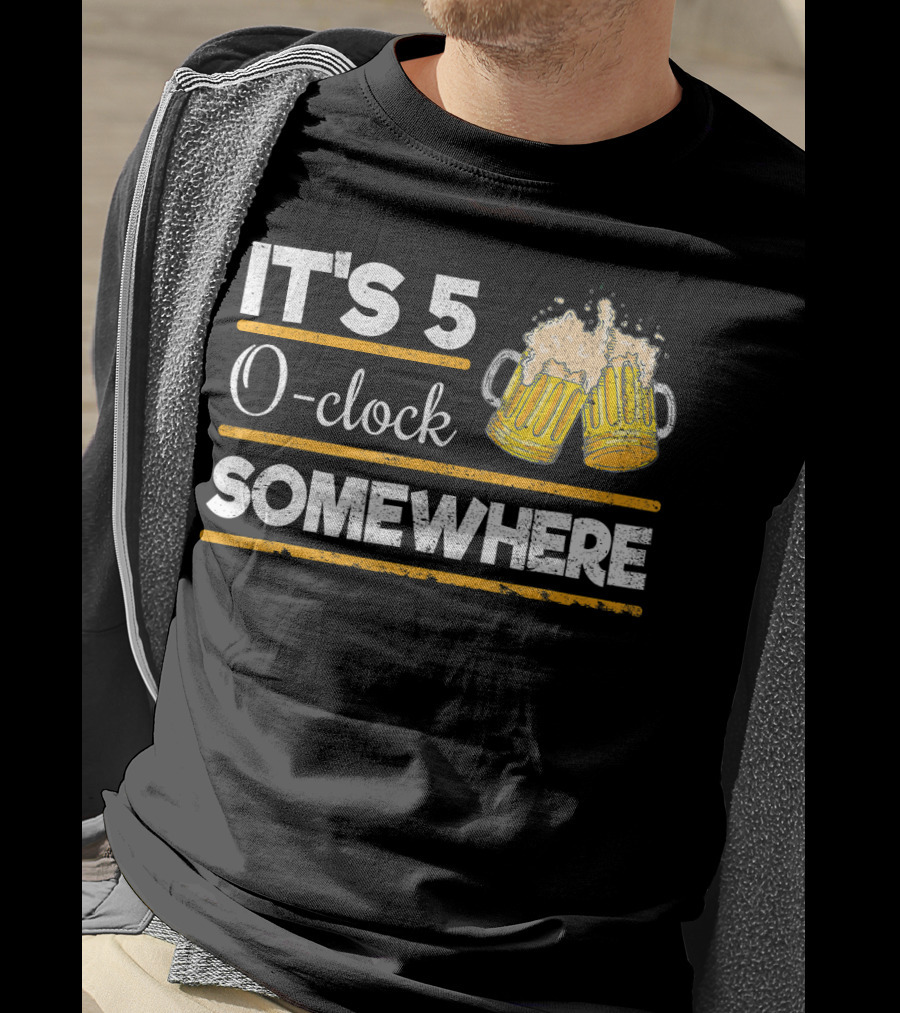 It's 5 O-clock Somewhere Funny Beer Love O' T-Shirt