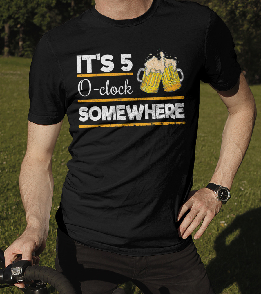 It's 5 O-clock Somewhere Funny Beer Love O' T-Shirt