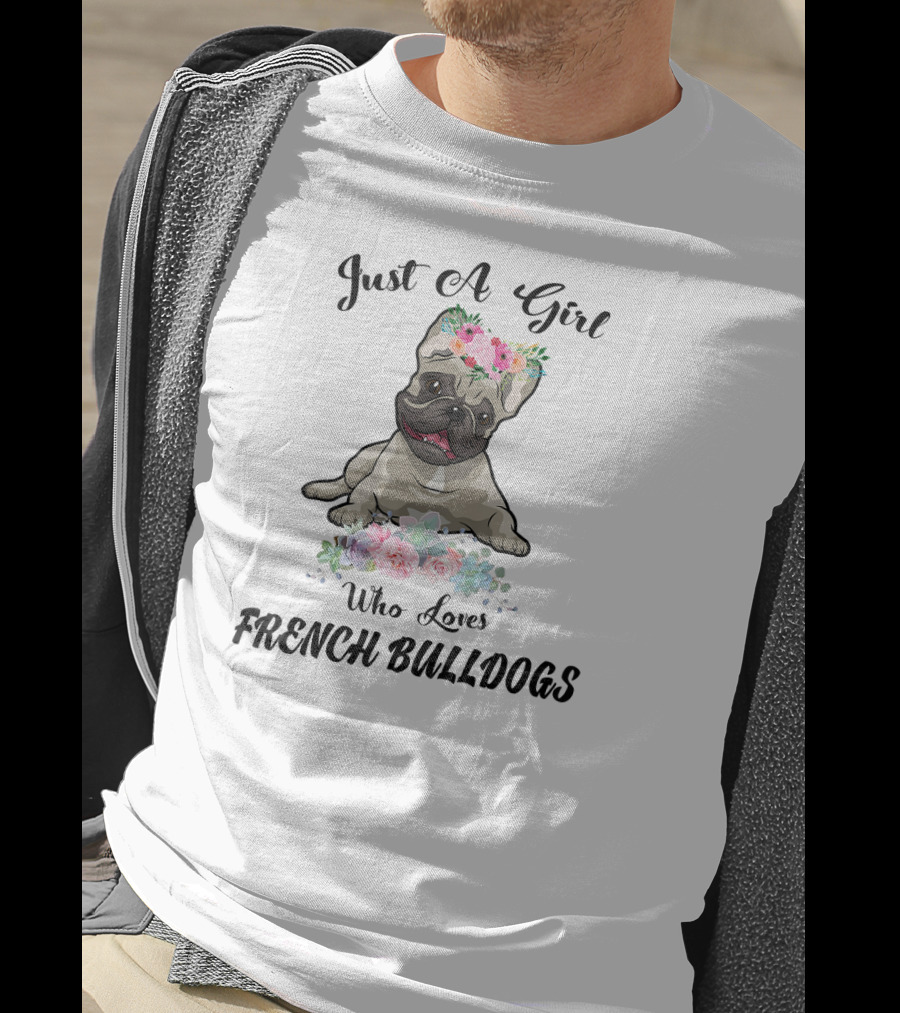 Just A Girl Who Loves French Bulldogs With Floral Frenchie T-Shirt