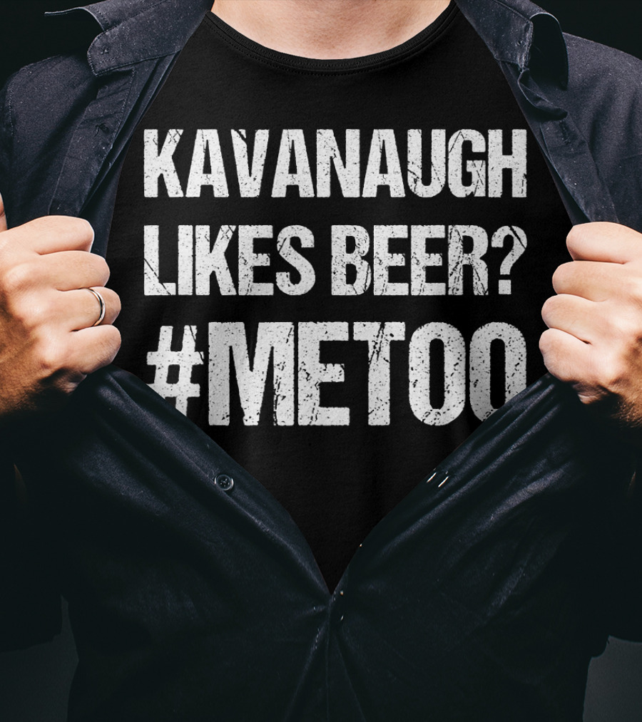 Kavanaugh Likes Beer METOO #METOO Funny Kavana T-Shirt