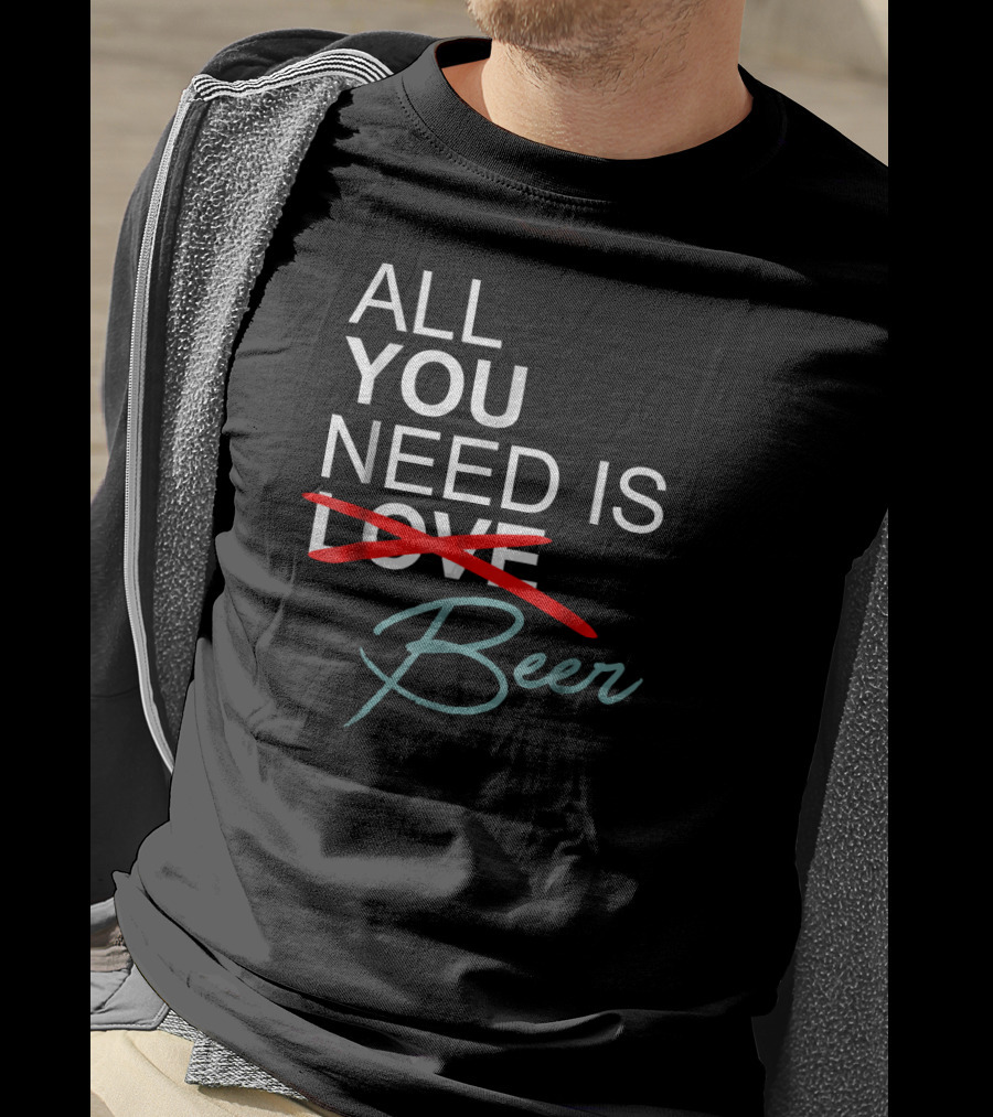 All You Need Is Beer Craft Beer Enthusiast T-Shirt