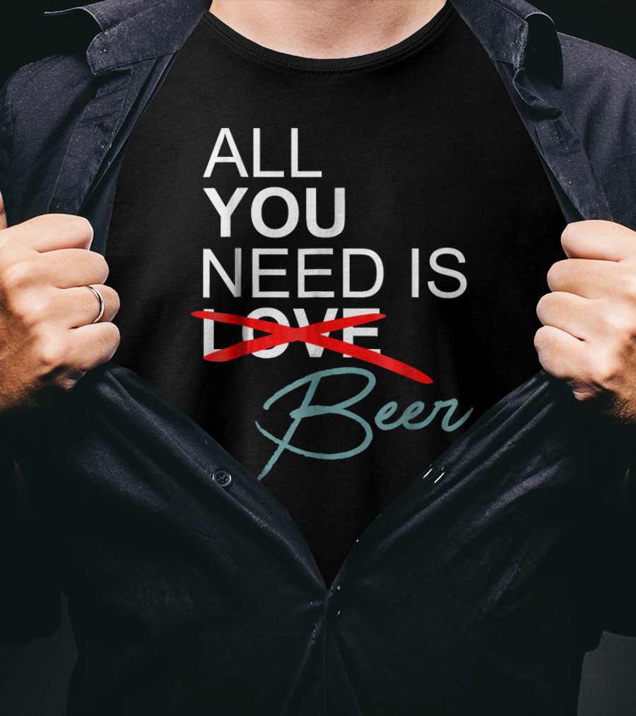 All You Need Is Beer Craft Beer Enthusiast T-Shirt