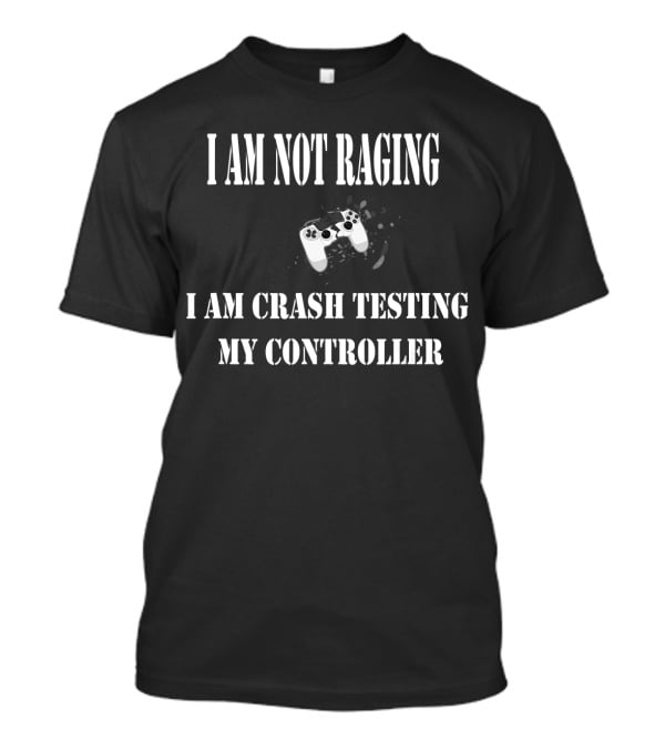 I Am Not Raging I Am Crash Testing My Controller T-Shirt