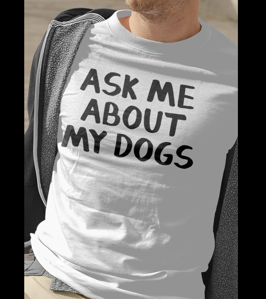 Ask Me About My Dogs T-Shirt