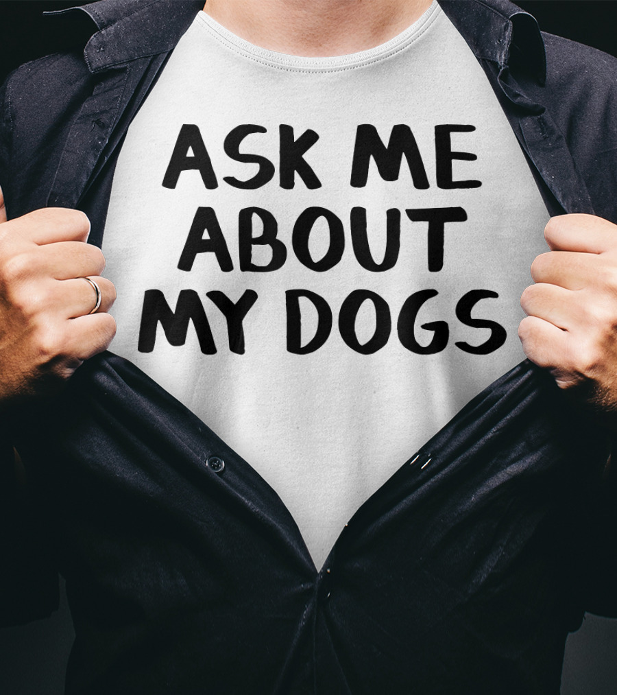 Ask Me About My Dogs T-Shirt