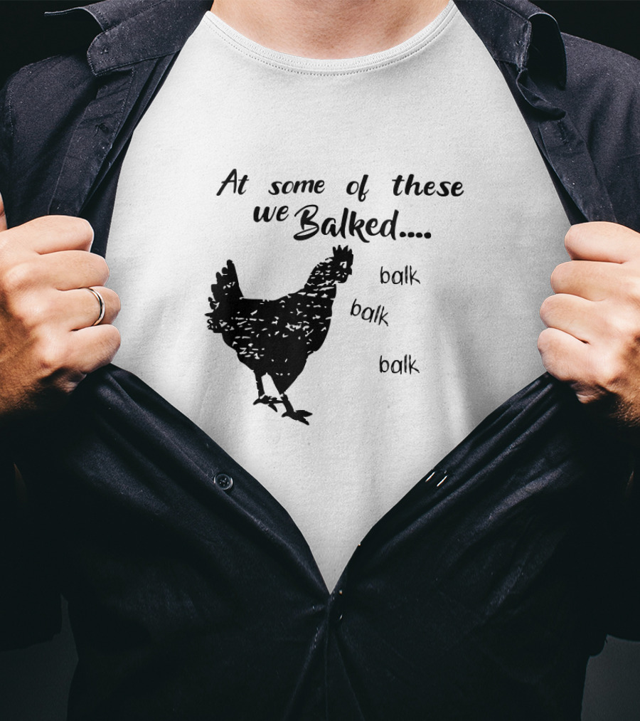 At Some Of These We Balked Chicken Farmer Balk Balk Balk T-Shirt