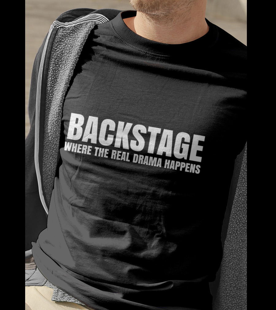 Backstage Where The Real Drama Happens T-Shirt