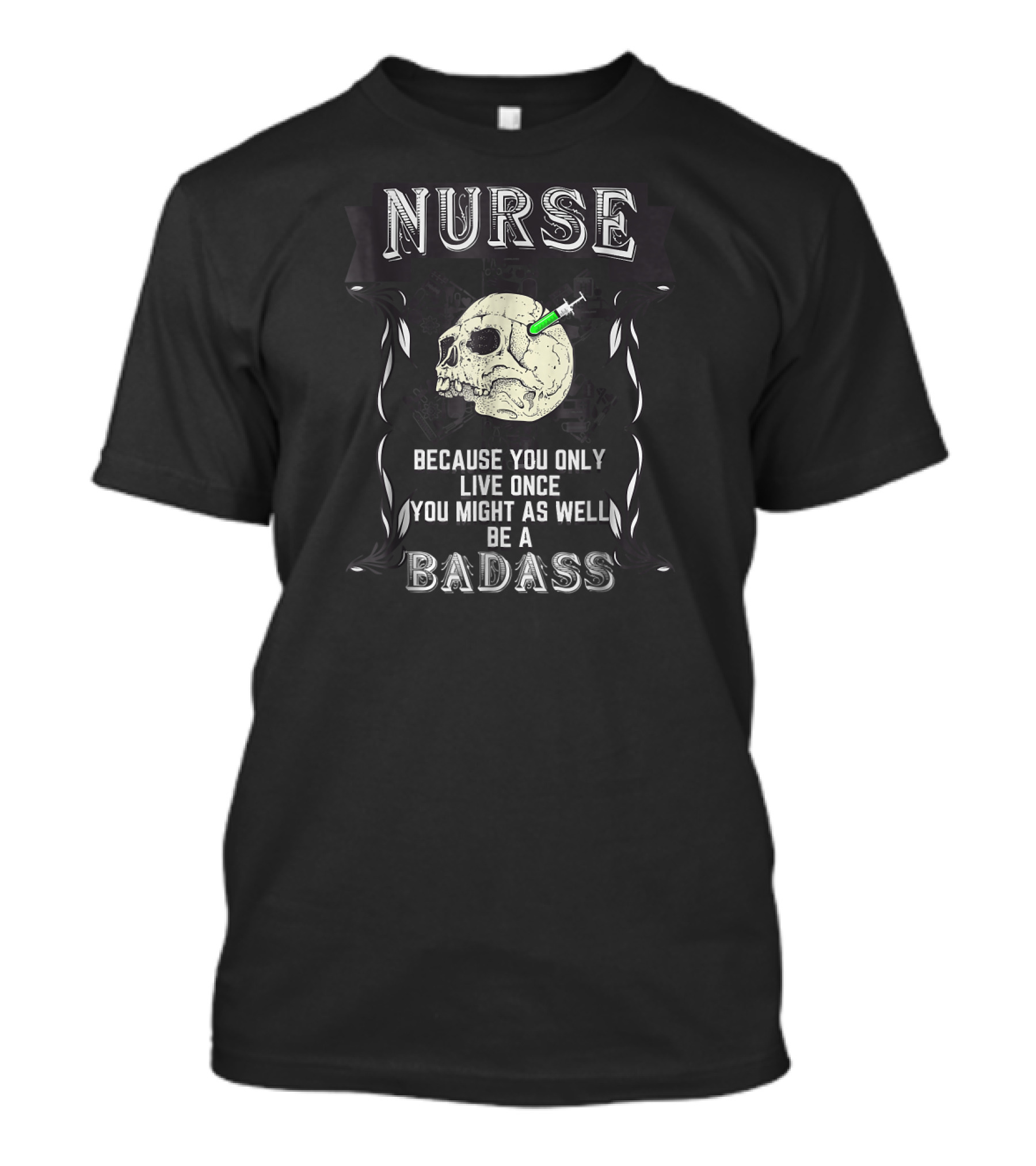 Nurse Skull Badge You Only Live Once Be A Badass T-Shirt