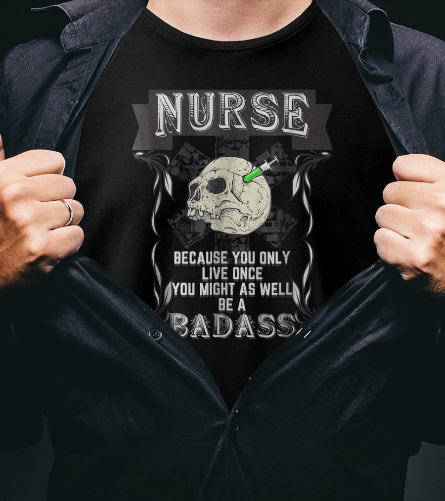 Nurse Skull Badge You Only Live Once Be A Badass T-Shirt